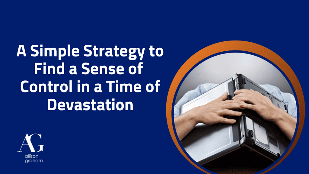 title: A simple strategy to find a sense of control in a time of devastation with white writing and a blue background. includes an image of a man with a computer over his head as if he's completely overwhelmed