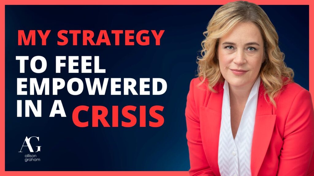 My Strategy to feel empowered and a sense of control in a crisis by Allison Graham keynote speaker on resilience and workplace harmony